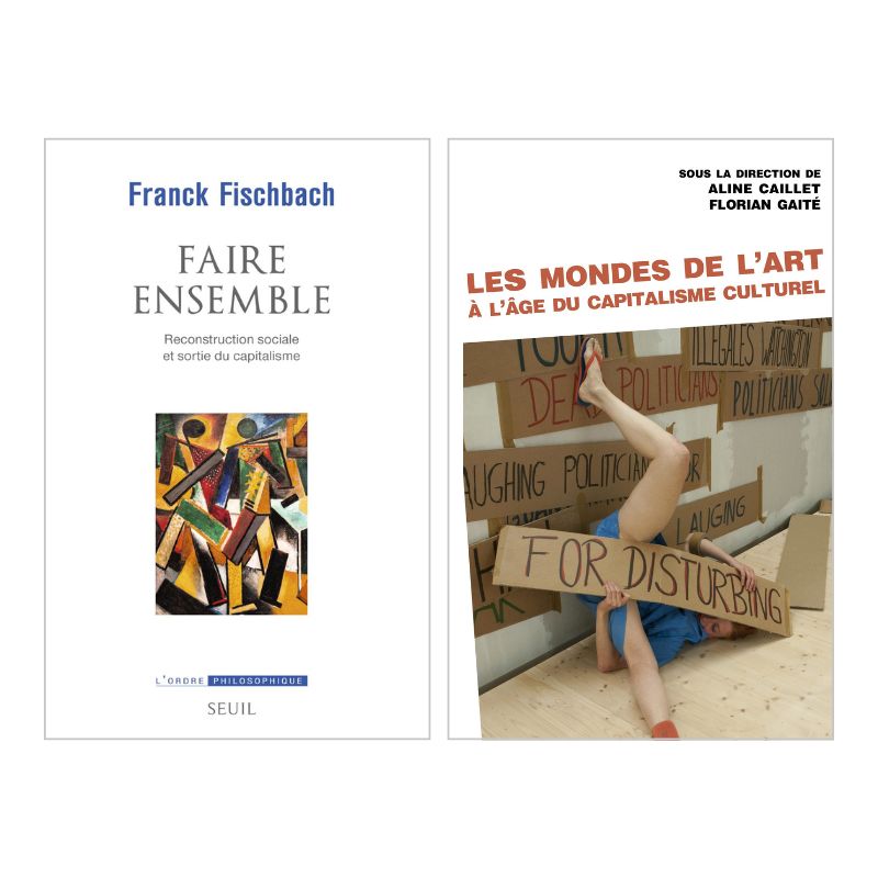 Faire ensemble (Franck Fischbach) et Les mondes de l'art à l'âge du capitalisme culturel (Sous la direction d'Aline Caillet et Florian Gaité) 