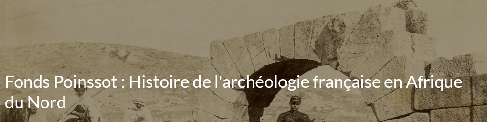 Fonds Poinssot : Histoire de l'archéologie française en Afrique du Nord