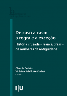 De caso a caso:  a regra e a exceção História cruzada • França/Brasil • de mulheres da antiguidade Claudia Beltrão Violaine Sebillotte Cuchet (Coords.)