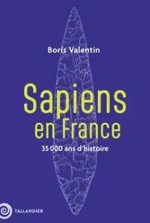 Sapiens en France 35 000 ans d’histoire - Boris Valentin - Editions Tallandier